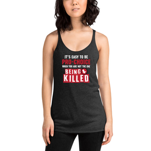 It's Easy to be Pro-Choice When You Are Not The One Being Killed - Anti-abortion Pro-Life Women's Tank Top - Mainstream Freedom